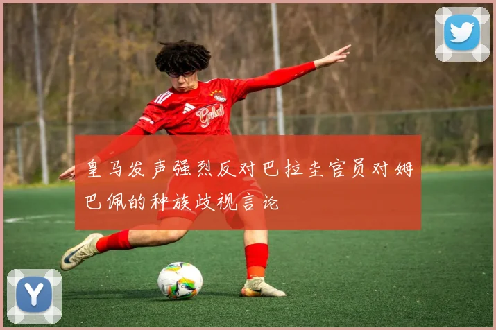 皇马发声强烈反对巴拉圭官员对姆巴佩的种族歧视言论